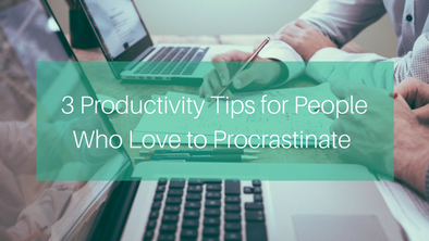 3 Productivity Tips for People Who Love to Procrastinate